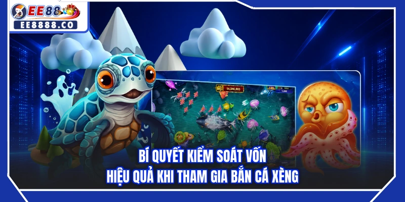 Bí quyết kiểm soát vốn hiệu quả khi tham gia bắn cá xèng