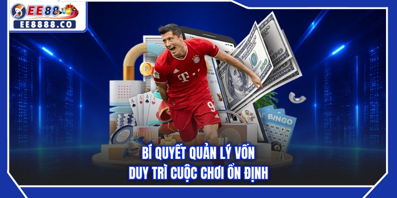 Bí quyết quản lý vốn duy trì cuộc chơi ổn định