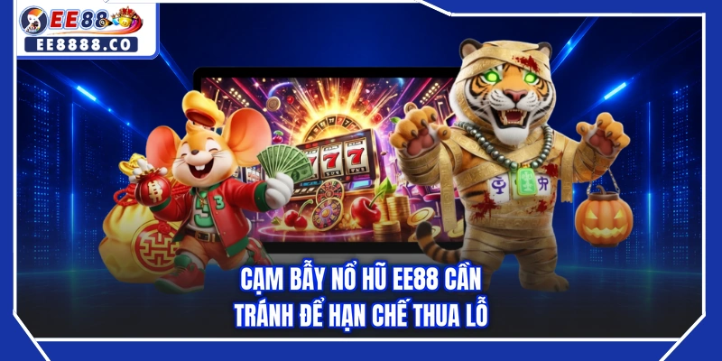 Cạm bẫy nổ hũ EE88 cần tránh để hạn chế thua lỗ