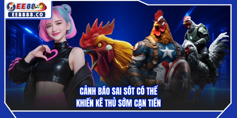 Cảnh báo sai sót có thể khiến kê thủ sớm cạn tiền
