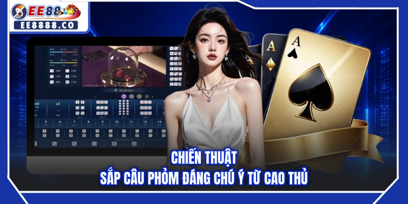 Chiến thuật sắp câu phỏm đáng chú ý từ cao thủ
