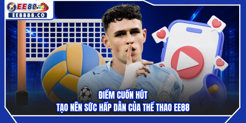 Điểm cuốn hút tạo nên sức hấp dẫn của thể thao EE88