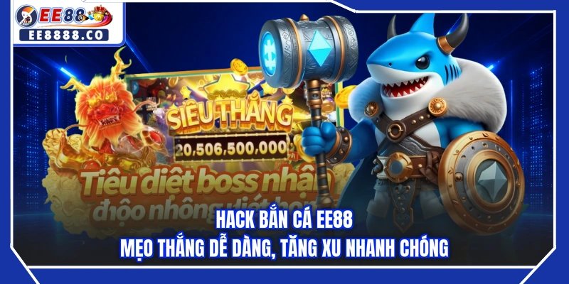 Hack Bắn Cá EE88 - Mẹo Thắng Dễ Dàng, Tăng Xu Nhanh Chóng