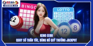 Keno EE88 - Quay Số Thần Tốc, Bùng Nổ Quỹ Thưởng Jackpot