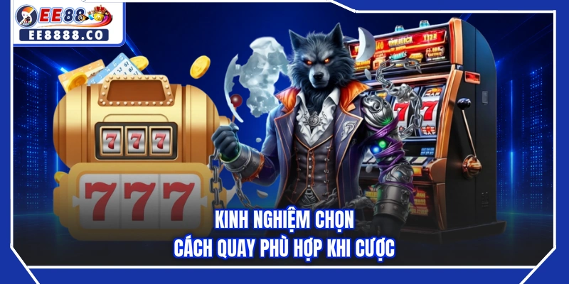 Kinh nghiệm chọn cách quay phù hợp khi cược