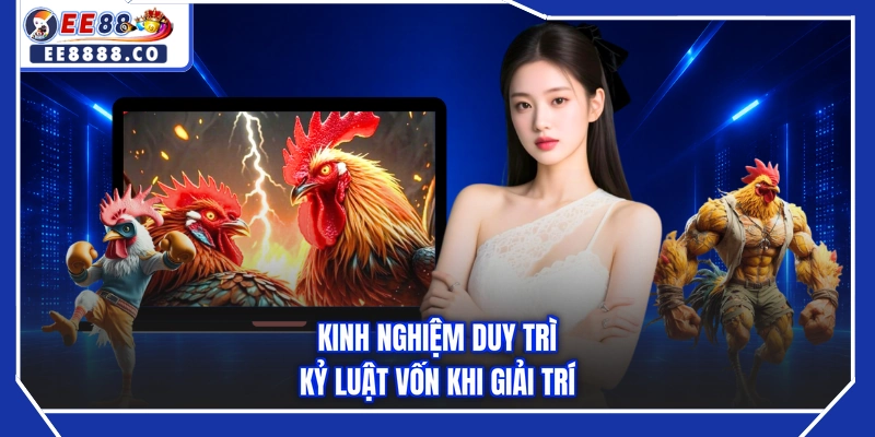 Kinh nghiệm duy trì kỷ luật vốn khi giải trí