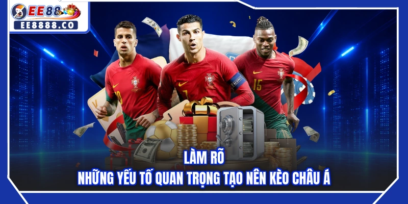 Làm rõ những yếu tố quan trọng tạo nên kèo châu Á