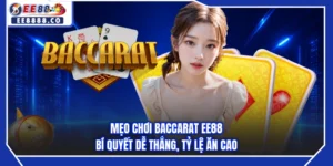 Mẹo Chơi Baccarat EE88 - Bí Quyết Dễ Thắng, Tỷ Lệ Ăn Cao