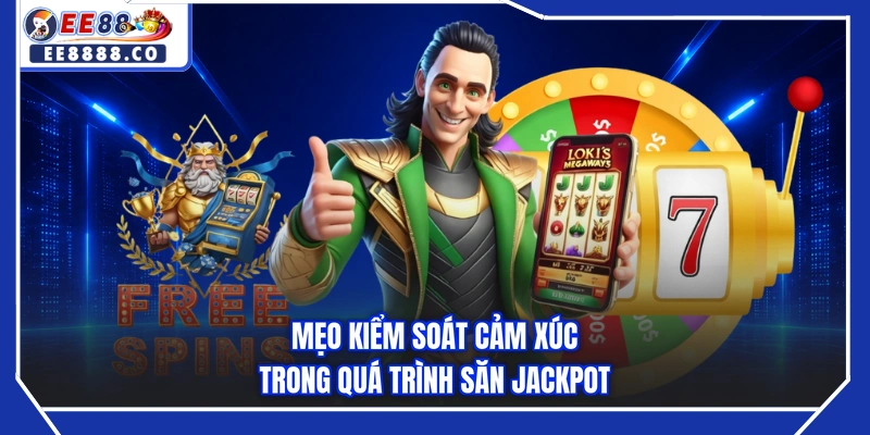 Mẹo kiểm soát cảm xúc trong quá trình săn jackpot