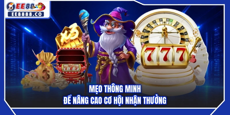 Mẹo thông minh để nâng cao cơ hội nhận thưởng