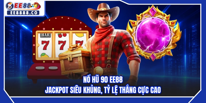 Nổ Hũ 90 EE88 - Jackpot Siêu Khủng, Tỷ Lệ Thắng Cực Cao
