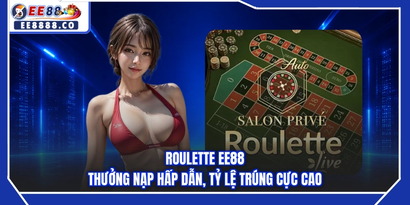 Roulette EE88 - Thưởng Nạp Hấp Dẫn, Tỷ Lệ Trúng Cực Cao