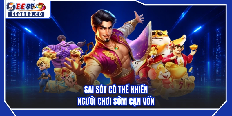 Sai sót có thể khiến người chơi sớm cạn vốn