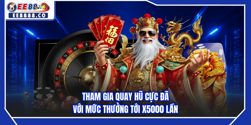 Tham gia quay hũ cực đã với mức thưởng tới X5000 lần