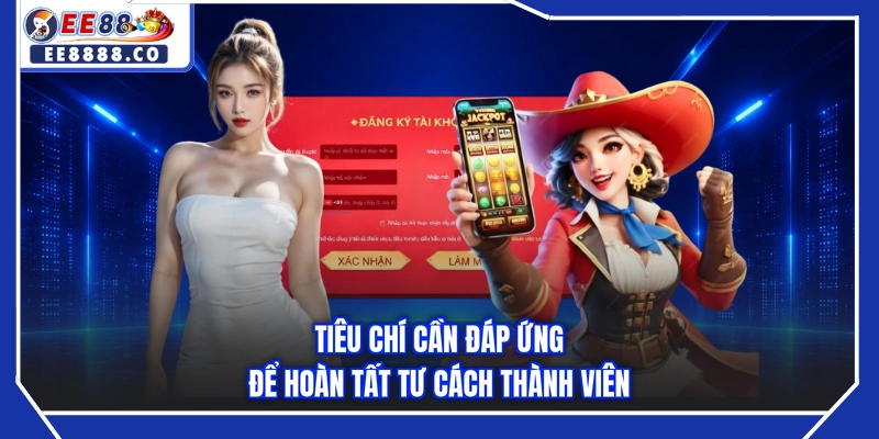 Tiêu chí cần đáp ứng để hoàn tất tư cách thành viên