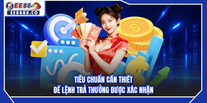 Tiêu chuẩn cần thiết để lệnh trả thưởng được xác nhận
