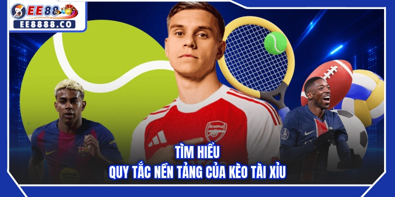 Tìm hiểu quy tắc nền tảng của kèo tài xỉu