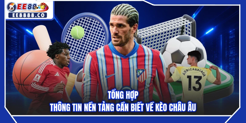 Tổng hợp thông tin nền tảng cần biết về kèo châu Âu