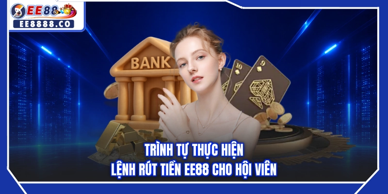 Trình tự thực hiện lệnh rút tiền EE88 cho hội viên